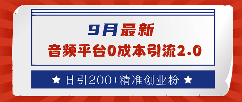 （12583期）9月最新：音频平台0成本引流，日引流200+精准创业粉-沫尘创业网-知识付费资源网站搭建-中创网-冒泡网赚-福缘创业网