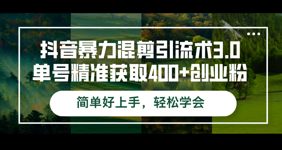 （12630期）抖音暴力混剪引流术3.0单号精准获取400+创业粉简单好上手，轻松学会-沫尘创业网-知识付费资源网站搭建-中创网-冒泡网赚-福缘创业网