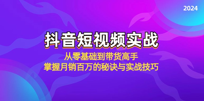 （12626期）抖音短视频实战：从零基础到带货高手，掌握月销百万的秘诀与实战技巧-沫尘创业网-知识付费资源网站搭建-中创网-冒泡网赚-福缘创业网