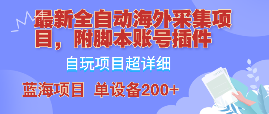 （12646期）全自动海外采集项目，带脚本账号插件教学，号称单日200+-沫尘创业网-知识付费资源网站搭建-中创网-冒泡网赚-福缘创业网