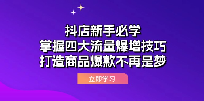 （12631期）抖店新手必学：掌握四大流量爆增技巧，打造商品爆款不再是梦-沫尘创业网-知识付费资源网站搭建-中创网-冒泡网赚-福缘创业网