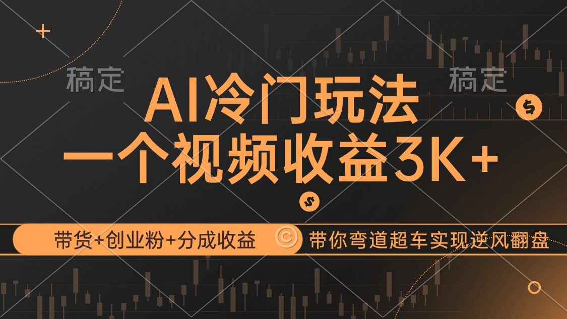 （12658期）AI冷门玩法，带货+创业粉+分成收益带你弯道超车，实现逆风翻盘-沫尘创业网-知识付费资源网站搭建-中创网-冒泡网赚-福缘创业网