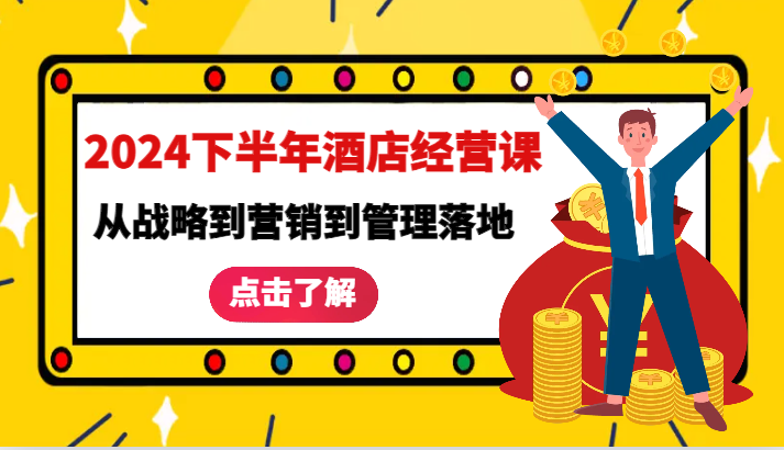 2024下半年酒店经营课-从战略到营销到管理落地的全套课程-沫尘创业网-知识付费资源网站搭建-中创网-冒泡网赚-福缘创业网