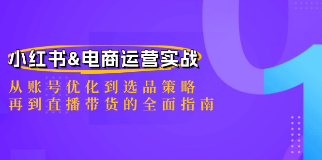 小红书&电商运营实战：从账号优化到选品策略，再到直播带货的全面指南-沫尘创业网-知识付费资源网站搭建-中创网-冒泡网赚-福缘创业网