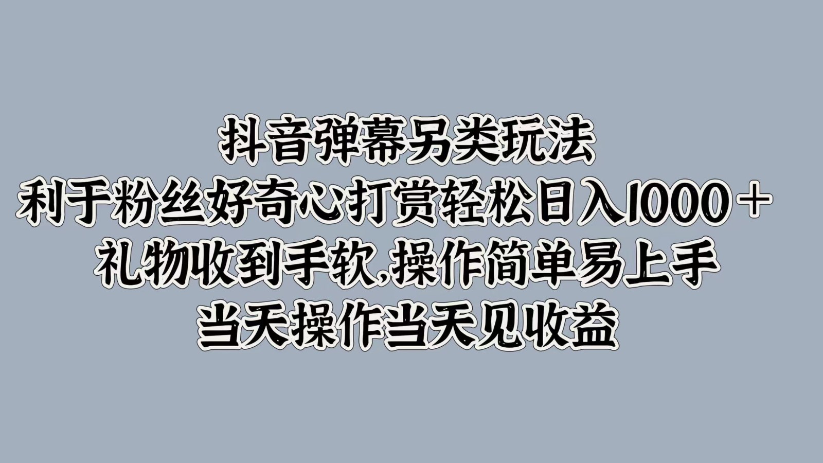 抖音弹幕另类玩法，利于粉丝好奇心打赏轻松日入1000＋ 礼物收到手软，操作简单-沫尘创业网-知识付费资源网站搭建-中创网-冒泡网赚-福缘创业网