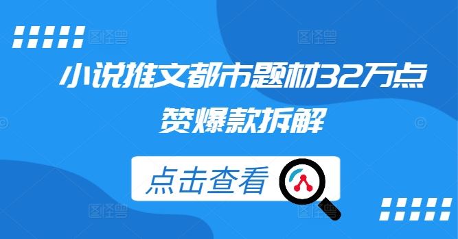 小说推文都市题材32万点赞爆款拆解-沫尘创业网-知识付费资源网站搭建-中创网-冒泡网赚-福缘创业网