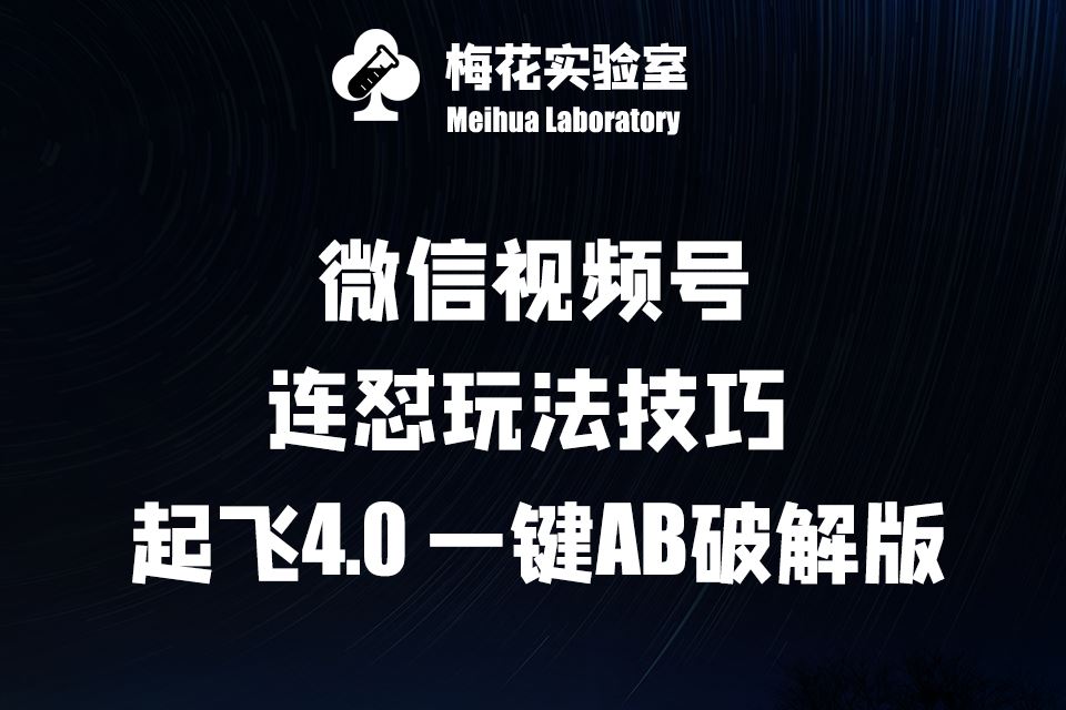 梅花实验窒微信视频号连怼玩法技巧起飞4.0一键AB破解版【揭秘】-沫尘创业网-知识付费资源网站搭建-中创网-冒泡网赚-福缘创业网