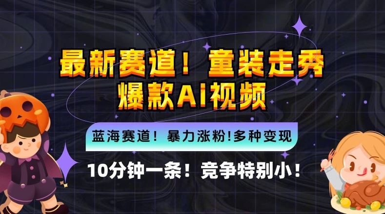 10分钟一条童装走秀爆款Ai视频，小白轻松上手，新蓝海赛道【揭秘】-沫尘创业网-知识付费资源网站搭建-中创网-冒泡网赚-福缘创业网