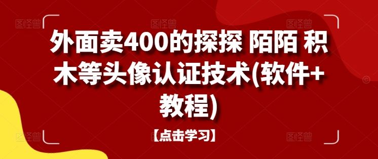 外面卖400的探探 陌陌 积木等头像认证技术(软件+教程)-沫尘创业网-知识付费资源网站搭建-中创网-冒泡网赚-福缘创业网