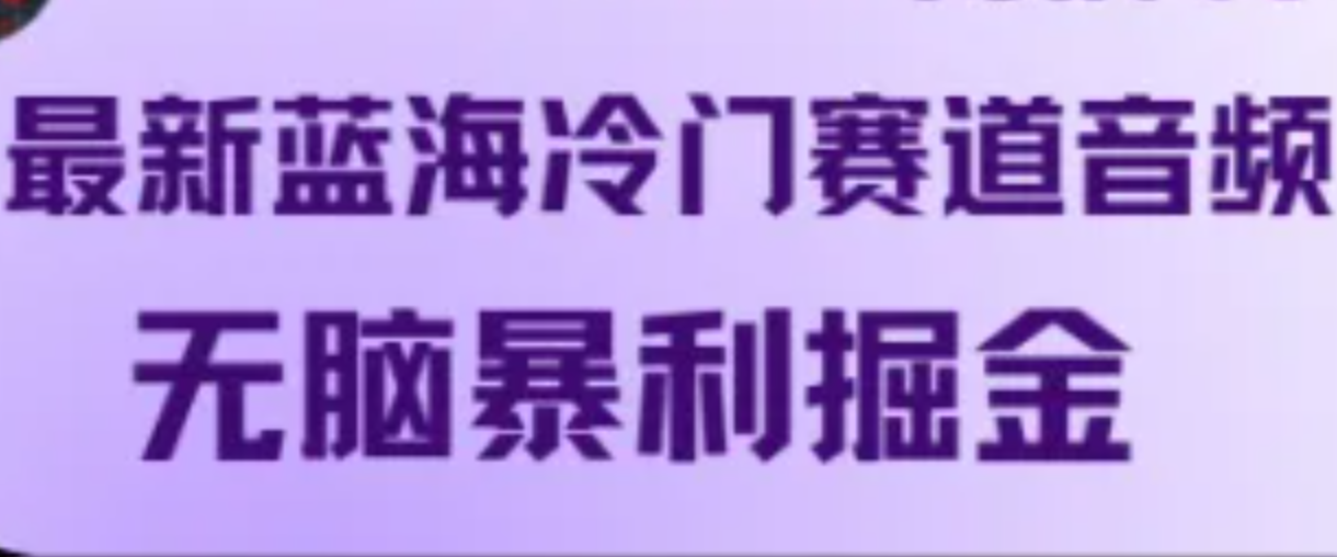 最新蓝海冷门赛道音频，无脑暴利掘金-沫尘创业网-知识付费资源网站搭建-中创网-冒泡网赚-福缘创业网