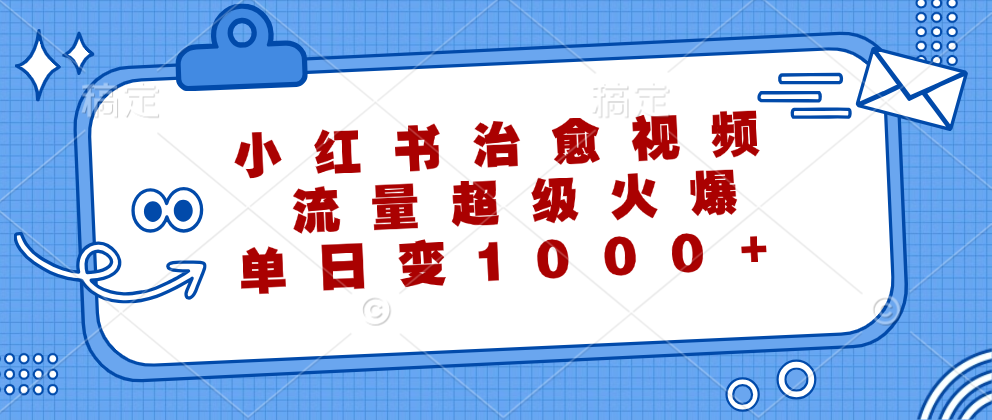 （12707期）小红书治愈视频，流量超级火爆，单日变现1000+-沫尘创业网-知识付费资源网站搭建-中创网-冒泡网赚-福缘创业网