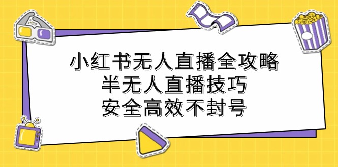 （12702期）小红书无人直播全攻略：半无人直播技巧，安全高效不封号-沫尘创业网-知识付费资源网站搭建-中创网-冒泡网赚-福缘创业网