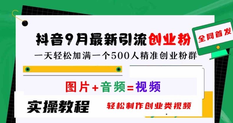 抖音9月最新引流创业粉，轻松制作创业类视频，一天轻松加满一个500人精准创业粉群【揭秘】-沫尘创业网-知识付费资源网站搭建-中创网-冒泡网赚-福缘创业网