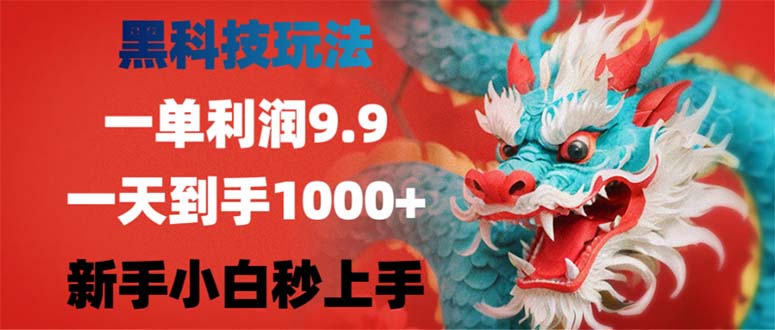 （12793期）黑科技玩法，一单利润9.9,一天到手1000+，新手小白秒上手-沫尘创业网-知识付费资源网站搭建-中创网-冒泡网赚-福缘创业网