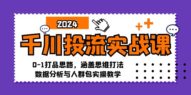 （12816期）千川投流实战课：0-1打品思路，涵盖思维打法、数据分析与人群包实操教学-沫尘创业网-知识付费资源网站搭建-中创网-冒泡网赚-福缘创业网