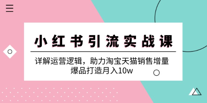 （12809期）小红书引流实战课：详解运营逻辑，助力淘宝天猫销售增量，爆品打造月入10w-沫尘创业网-知识付费资源网站搭建-中创网-冒泡网赚-福缘创业网