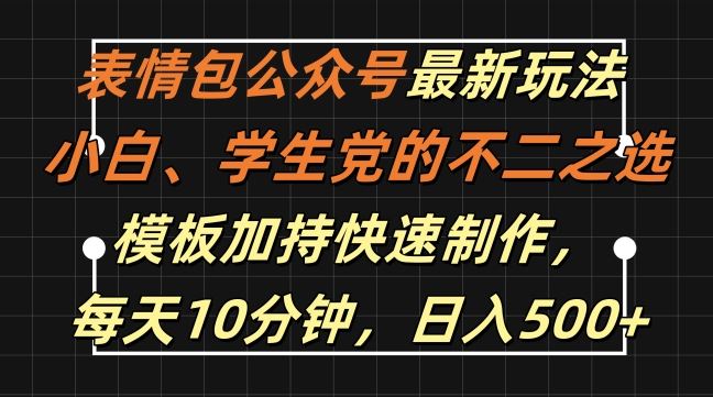 表情包公众号最新玩法，小白、学生党的不二之选，模板加持快速制作，每天10分钟，日入500+-沫尘创业网-知识付费资源网站搭建-中创网-冒泡网赚-福缘创业网