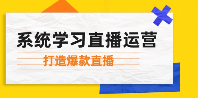 系统学习直播运营：掌握起号方法、主播能力、小店随心推，打造爆款直播-沫尘创业网-知识付费资源网站搭建-中创网-冒泡网赚-福缘创业网