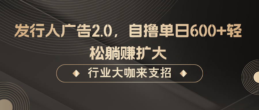 发行人广告2.0，无需任何成本自撸单日600+，轻松躺赚扩大-沫尘创业网-知识付费资源网站搭建-中创网-冒泡网赚-福缘创业网