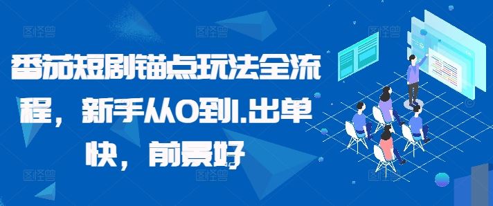 番茄短剧锚点玩法全流程，新手从0到1，出单快，前景好-沫尘创业网-知识付费资源网站搭建-中创网-冒泡网赚-福缘创业网