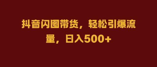 抖音闪图带货，轻松引爆流量，日入几张【揭秘】-沫尘创业网-知识付费资源网站搭建-中创网-冒泡网赚-福缘创业网