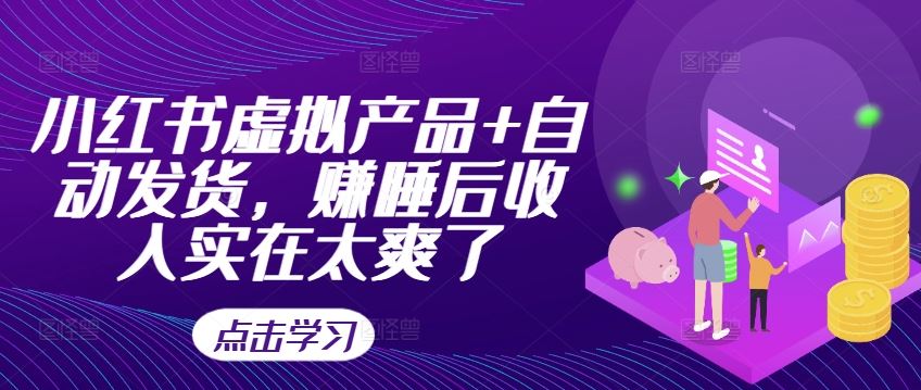 小红书虚拟产品+自动发货，赚睡后收入实在太爽了-沫尘创业网-知识付费资源网站搭建-中创网-冒泡网赚-福缘创业网