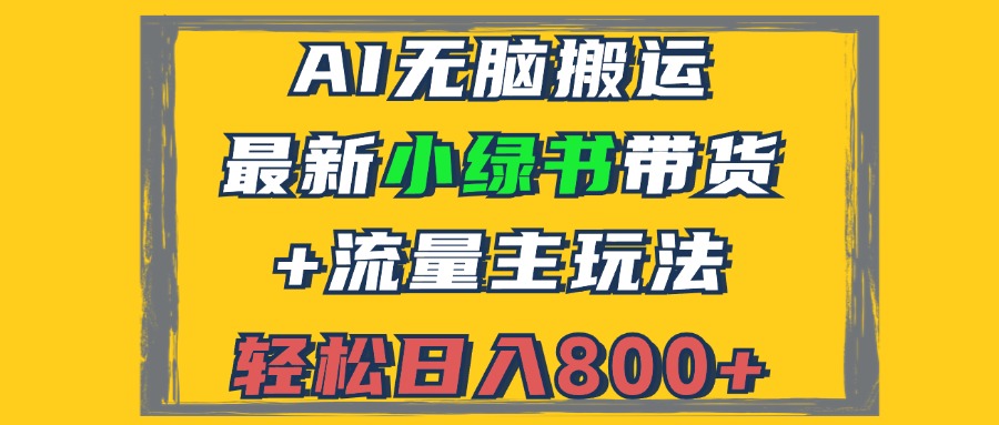 （12914期）2024最新小绿书带货+流量主玩法，AI无脑搬运，3分钟一篇图文，日入800+-沫尘创业网-知识付费资源网站搭建-中创网-冒泡网赚-福缘创业网