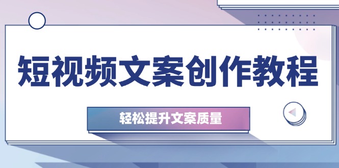 （12900期）短视频文案创作教程：从钉子思维到实操结构整改，轻松提升文案质量-沫尘创业网-知识付费资源网站搭建-中创网-冒泡网赚-福缘创业网