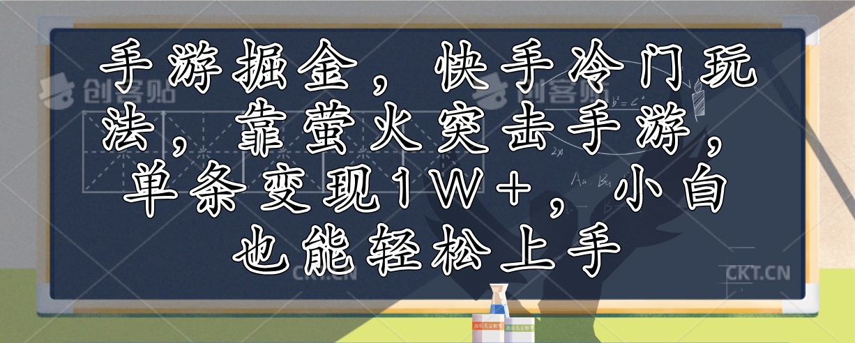 （12892期）手游掘金，快手冷门玩法，靠萤火突击手游，单条变现1W+，小白也能轻松上手-沫尘创业网-知识付费资源网站搭建-中创网-冒泡网赚-福缘创业网