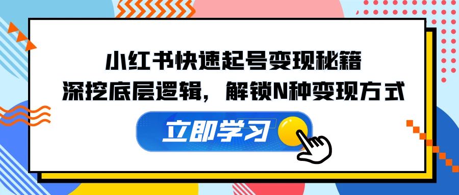 小红书快速起号变现秘籍：深挖底层逻辑，解锁N种变现方式-沫尘创业网-知识付费资源网站搭建-中创网-冒泡网赚-福缘创业网