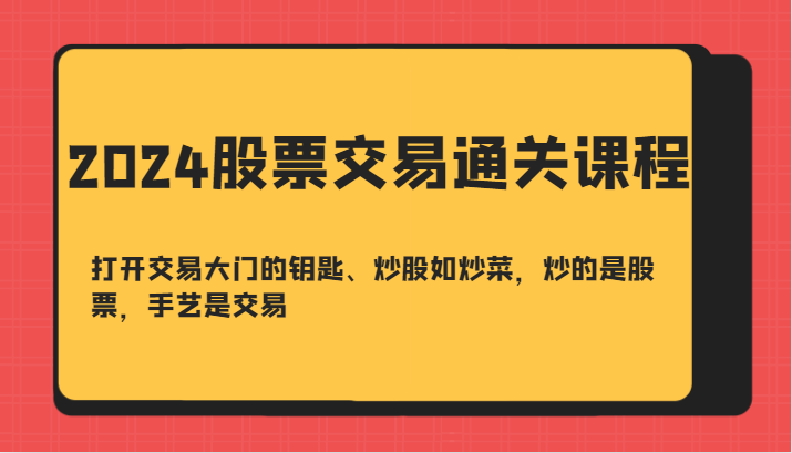 2024股票交易通关课-打开交易大门的钥匙、炒股如炒菜，炒的是股票，手艺是交易-沫尘创业网-知识付费资源网站搭建-中创网-冒泡网赚-福缘创业网