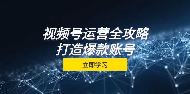 视频号运营全攻略，从定位到成交一站式学习，视频号核心秘诀，打造爆款账号-沫尘创业网-知识付费资源网站搭建-中创网-冒泡网赚-福缘创业网