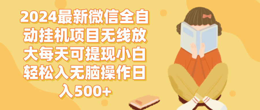 （12999期）2024微信全自动挂机项目无线放大每天可提现小白轻松入无脑操作日入500+-沫尘创业网-知识付费资源网站搭建-中创网-冒泡网赚-福缘创业网