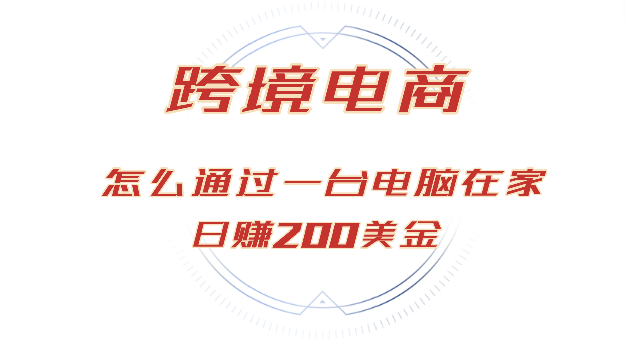 （12997期）日赚200美金的跨境电商赛道，如何在家通过一台电脑把货卖到全世界！-沫尘创业网-知识付费资源网站搭建-中创网-冒泡网赚-福缘创业网