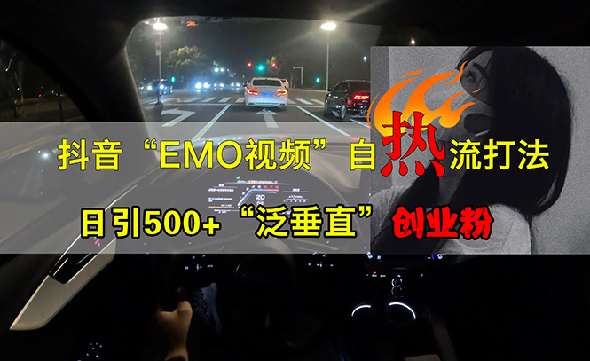 （13029期）抖音EMO视频自热打法，日引500+“泛垂直”创业粉-沫尘创业网-知识付费资源网站搭建-中创网-冒泡网赚-福缘创业网