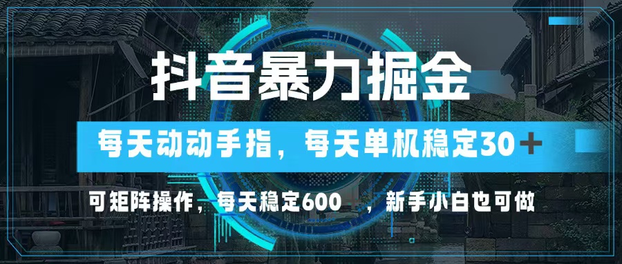 （13013期）抖音暴力掘金，动动手指就可以，单机30+，可矩阵操作，每天稳定600+，…-沫尘创业网-知识付费资源网站搭建-中创网-冒泡网赚-福缘创业网