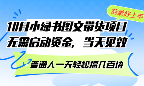 （13005期）10月份小绿书图文带货项目 无需启动资金 当天见效 普通人一天轻松搞几百块-沫尘创业网-知识付费资源网站搭建-中创网-冒泡网赚-福缘创业网