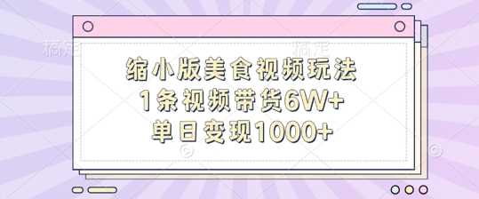 缩小版美食视频玩法，1条视频带货6W+，单日变现1k-沫尘创业网-知识付费资源网站搭建-中创网-冒泡网赚-福缘创业网