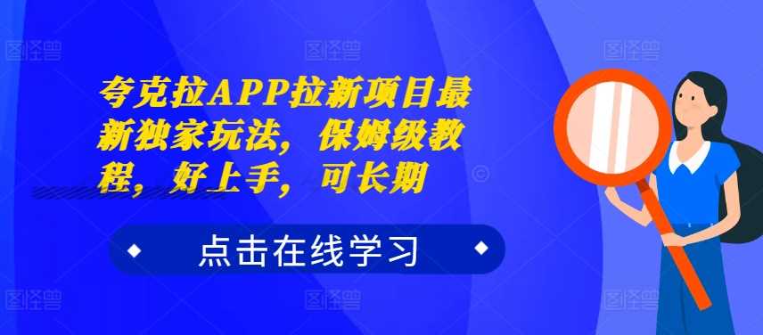 夸克拉APP拉新项目最新独家玩法，保姆级教程，好上手，可长期-沫尘创业网-知识付费资源网站搭建-中创网-冒泡网赚-福缘创业网