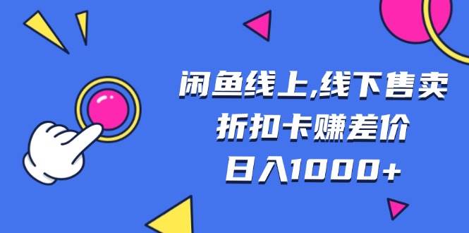 （13246期）闲鱼线上,线下售卖折扣卡赚差价日入1000+-沫尘创业网-知识付费资源网站搭建-中创网-冒泡网赚-福缘创业网