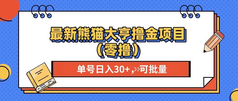 （13376期）最新熊猫大享撸金项目（零撸），单号稳定20+ 可批量 -沫尘创业网-知识付费资源网站搭建-中创网-冒泡网赚-福缘创业网