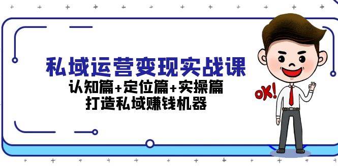 （13387期）私域运营变现实战课：认知篇+定位篇+实操篇，打造私域赚钱机器-沫尘创业网-知识付费资源网站搭建-中创网-冒泡网赚-福缘创业网