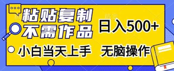 粘贴复制，无需作品，日入500+，小白当天上手，无脑操作-沫尘创业网-知识付费资源网站搭建-中创网-冒泡网赚-福缘创业网