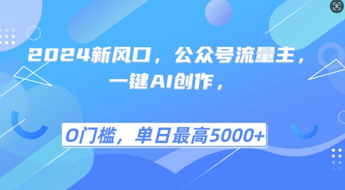 2024新风口，公众号流量主，一键AI创作，单日最高5张+，小白一学就会【揭秘】-沫尘创业网-知识付费资源网站搭建-中创网-冒泡网赚-福缘创业网