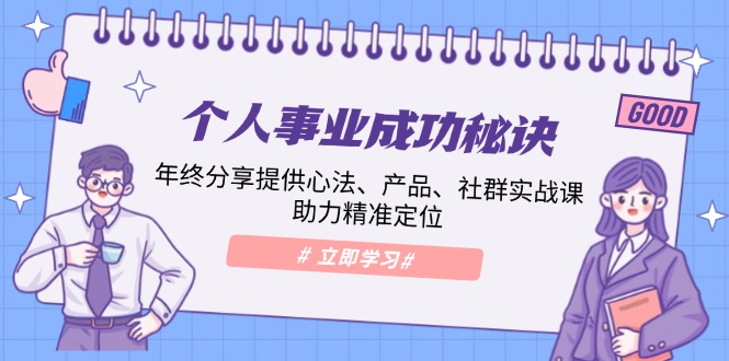 （13962期）个人事业成功秘诀：年终分享提供心法、产品、社群实战课、助力精准定位-沫尘创业网-知识付费资源网站搭建-中创网-冒泡网赚-福缘创业网