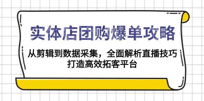 （13947期）实体店-团购爆单攻略：从剪辑到数据采集，全面解析直播技巧，打造高效…-沫尘创业网-知识付费资源网站搭建-中创网-冒泡网赚-福缘创业网